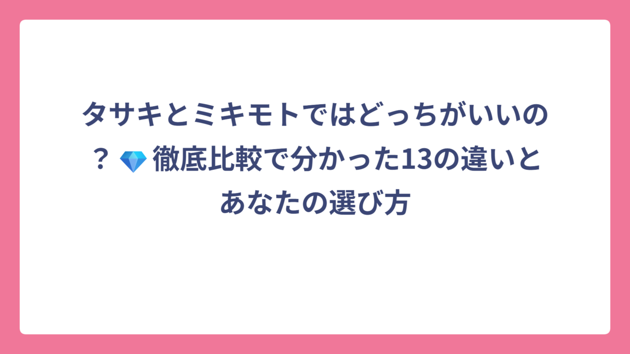 タサキとミキモトではどっちがいいの？💎徹底比較で分かった13の違いとあなたの選び方