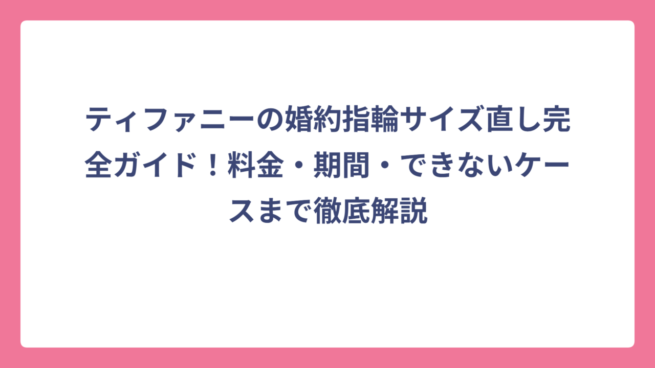 ティファニーの婚約指輪サイズ直し完全ガイド！料金・期間・できないケースまで徹底解説