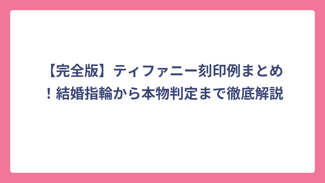 【完全版】ティファニー刻印例まとめ！結婚指輪から本物判定まで徹底解説