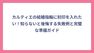 カルティエの結婚指輪に刻印を入れたい！知らないと後悔する失敗例と完璧な準備ガイド