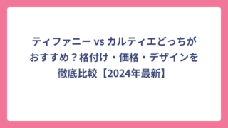 ティファニー vs カルティエどっちがおすすめ？格付け・価格・デザインを徹底比較【2024年最新】