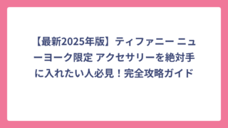 【最新2025年版】ティファニー ニューヨーク限定 アクセサリーを絶対手に入れたい人必見！完全攻略ガイド