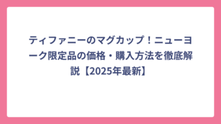 ティファニーのマグカップ！ニューヨーク限定品の価格・購入方法を徹底解説【2025年最新】