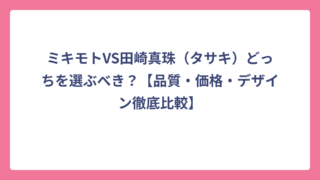 ミキモトVS田崎真珠（タサキ）どっちを選ぶべき？【品質・価格・デザイン徹底比較】