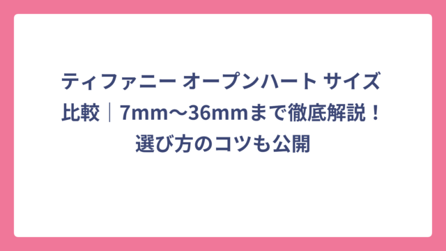 ティファニー オープンハート サイズ 比較｜7mm～36mmまで徹底解説！選び方のコツも公開