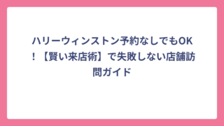 ハリーウィンストン予約なしでもOK！【賢い来店術】で失敗しない店舗訪問ガイド