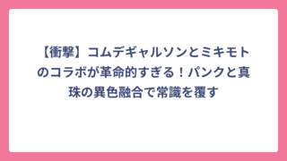 【衝撃】コムデギャルソンとミキモトのコラボが革命的すぎる！パンクと真珠の異色融合で常識を覆す