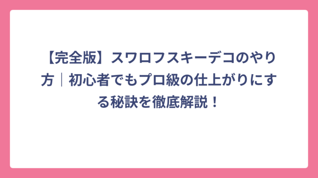 【完全版】スワロフスキーデコのやり方｜初心者でもプロ級の仕上がりにする秘訣を徹底解説！