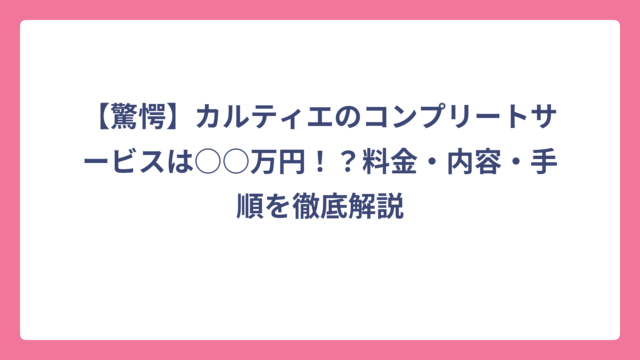 【驚愕】カルティエのコンプリートサービスは○○万円！？料金・内容・手順を徹底解説