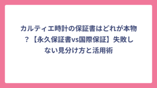 カルティエ時計の保証書はどれが本物？【永久保証書vs国際保証】失敗しない見分け方と活用術