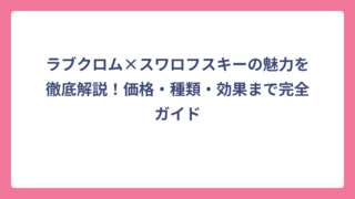 ラブクロム×スワロフスキーの魅力を徹底解説！価格・種類・効果まで完全ガイド