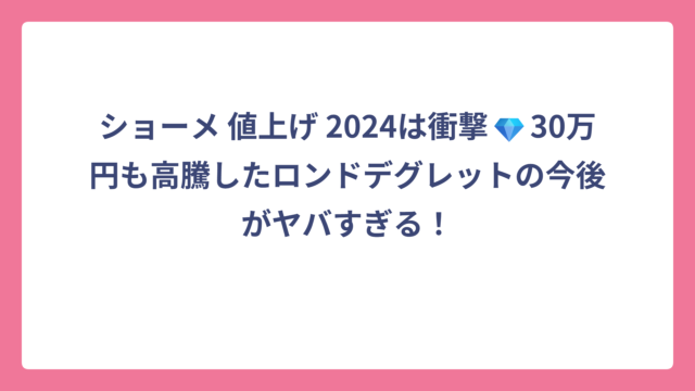 ショーメ 値上げ 2024は衝撃💎30万円も高騰したロンドデグレットの今後がヤバすぎる！
