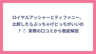 ロイヤルアッシャーとティファニー、比較したらぶっちゃけどっちがいいの？💍 実際の口コミから徹底解説
