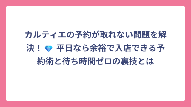カルティエの予約が取れない問題を解決！💎 平日なら余裕で入店できる予約術と待ち時間ゼロの裏技とは