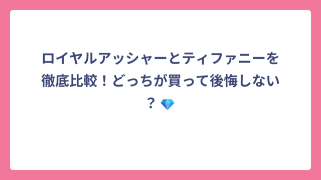 ロイヤルアッシャーとティファニーを徹底比較！どっちが買って後悔しない？💎