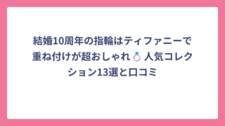 結婚10周年の指輪はティファニーで重ね付けが超おしゃれ💍人気コレクション13選と口コミ