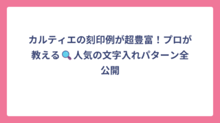 カルティエの刻印例が超豊富！プロが教える🔍人気の文字入れパターン全公開