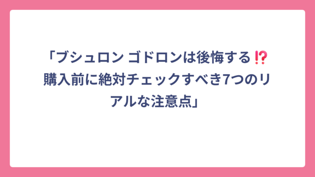 「ブシュロン ゴドロンは後悔する⁉️ 購入前に絶対チェックすべき7つのリアルな注意点」
