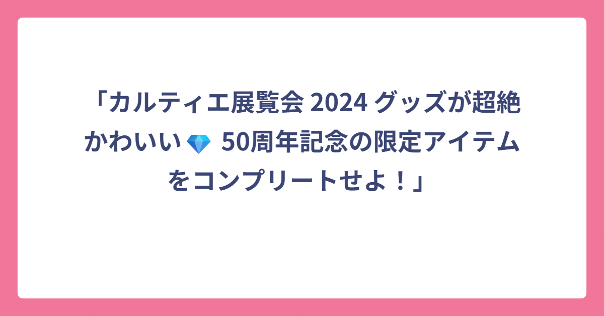 カルティエ展覧会 2024 グッズが超絶かわいい💎 50周年記念の