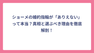 ショーメの婚約指輪が「ありえない」って本当？真相と選ぶべき理由を徹底解剖！