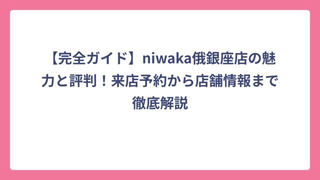 【完全ガイド】niwaka俄銀座店の魅力と評判！来店予約から店舗情報まで徹底解説