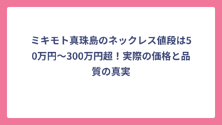 ミキモト真珠島のネックレス値段は50万円～300万円超！実際の価格と品質の真実