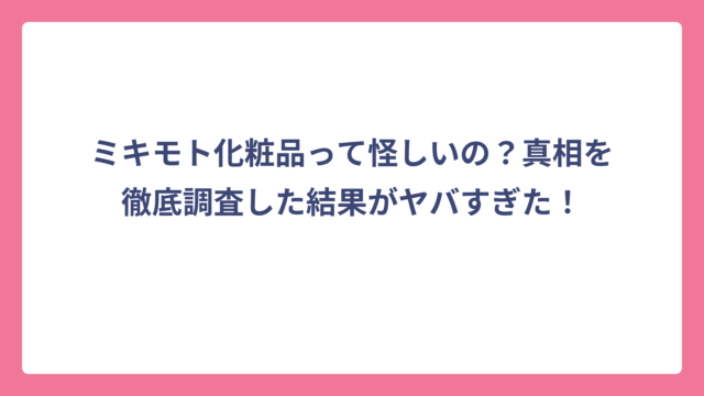 ミキモト化粧品って怪しいの？真相を徹底調査した結果がヤバすぎた！