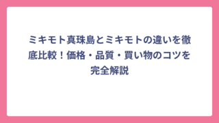 ミキモト真珠島とミキモトの違いを徹底比較！価格・品質・買い物のコツを完全解説