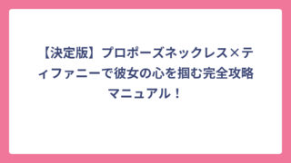 【決定版】プロポーズネックレス×ティファニーで彼女の心を掴む完全攻略マニュアル！
