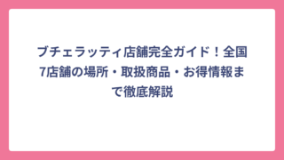 ブチェラッティ店舗完全ガイド！全国7店舗の場所・取扱商品・お得情報まで徹底解説