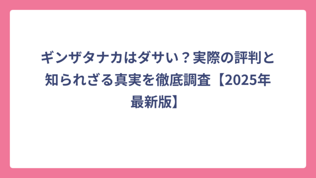 ギンザタナカはダサい？実際の評判と知られざる真実を徹底調査【2025年最新版】