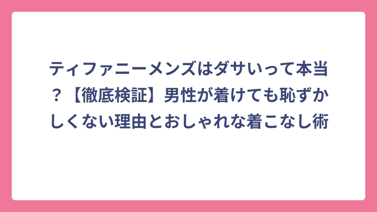 ティファニーメンズはダサいって本当？【徹底検証】男性が着けても恥ずかしくない理由とおしゃれな着こなし術