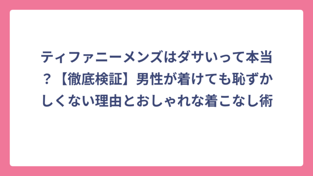 ティファニーメンズはダサいって本当？【徹底検証】男性が着けても恥ずかしくない理由とおしゃれな着こなし術
