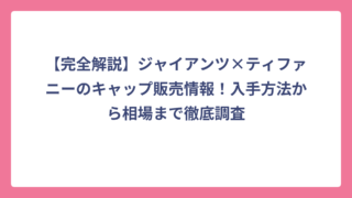 【完全解説】ジャイアンツ×ティファニーのキャップ販売情報！入手方法から相場まで徹底調査