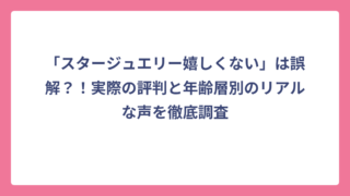 「スタージュエリー嬉しくない」は誤解？！実際の評判と年齢層別のリアルな声を徹底調査