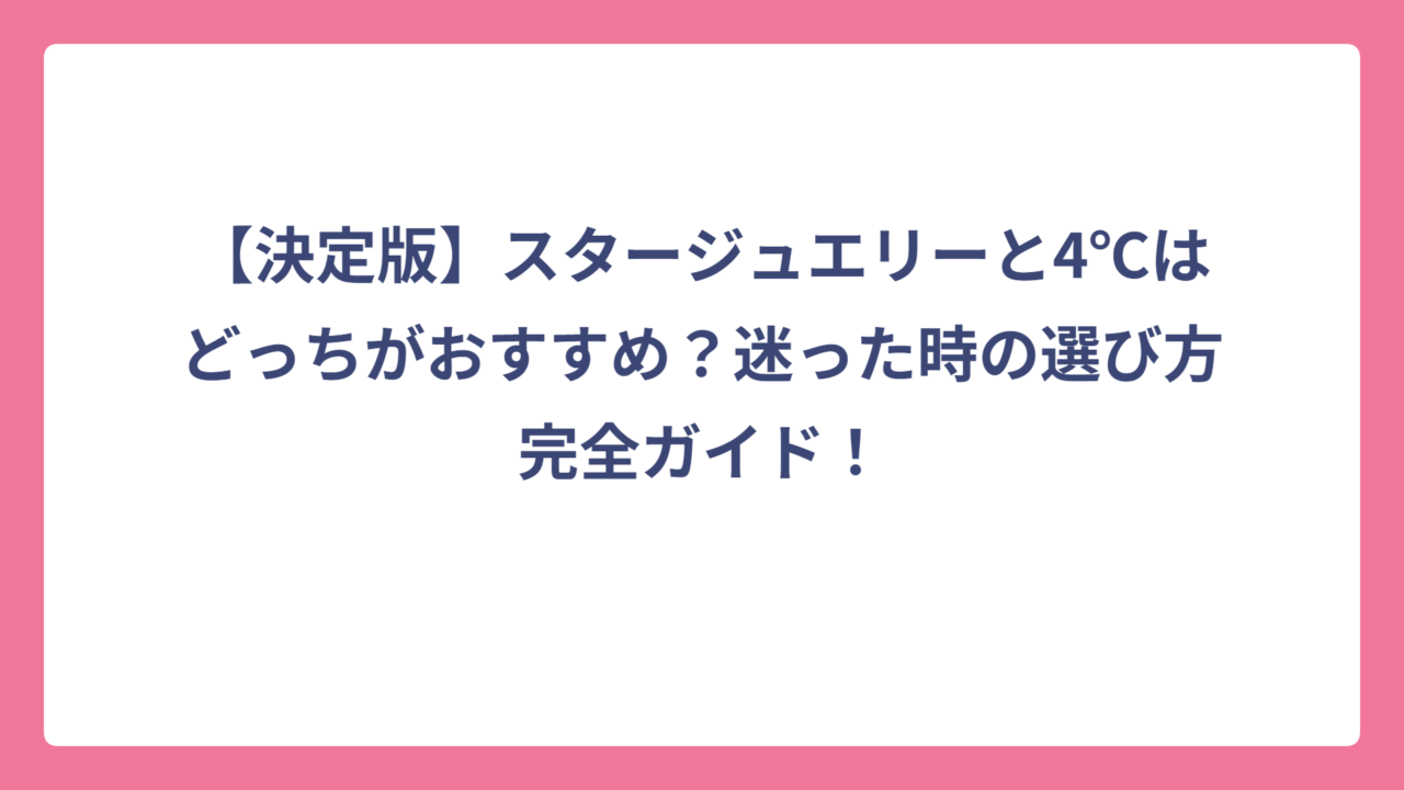 【決定版】スタージュエリーと4℃はどっちがおすすめ？迷った時の選び方完全ガイド！