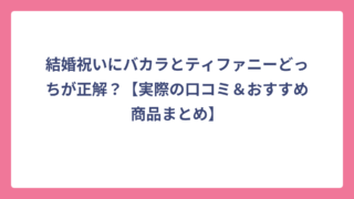 結婚祝いにバカラとティファニーどっちが正解？【実際の口コミ＆おすすめ商品まとめ】