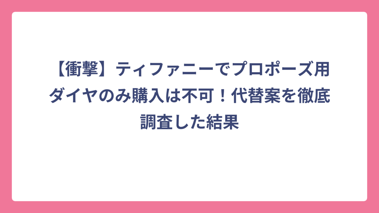 【衝撃】ティファニーでプロポーズ用ダイヤのみ購入は不可！代替案を徹底調査した結果