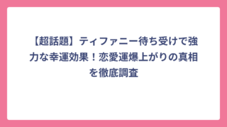 【超話題】ティファニー待ち受けで強力な幸運効果！恋愛運爆上がりの真相を徹底調査