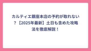 カルティエ銀座本店の予約が取れない？【2025年最新】土日も含めた攻略法を徹底解説！