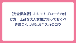 【完全保存版】ミキモトブローチの付け方｜上品な大人女性が知っておくべき着こなし術とお手入れのコツ