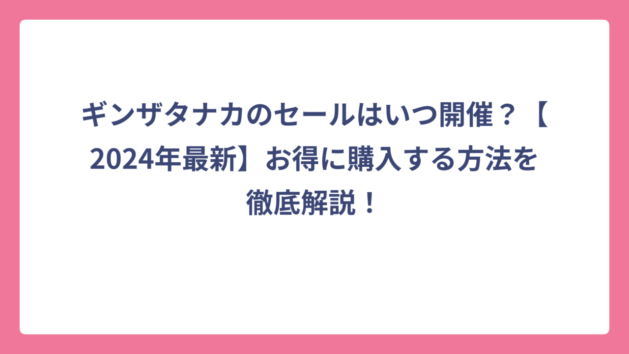 ギンザタナカのセールはいつ開催？【2024年最新】お得に購入する方法を徹底解説！