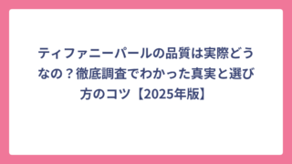 ティファニーパールの品質は実際どうなの？徹底調査でわかった真実と選び方のコツ【2025年版】