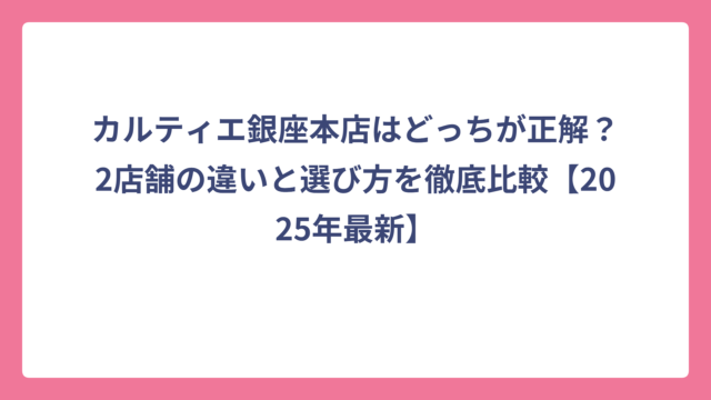 カルティエ銀座本店はどっちが正解？2店舗の違いと選び方を徹底比較【2025年最新】