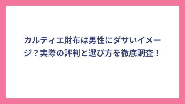 カルティエ財布は男性にダサいイメージ？実際の評判と選び方を徹底調査！