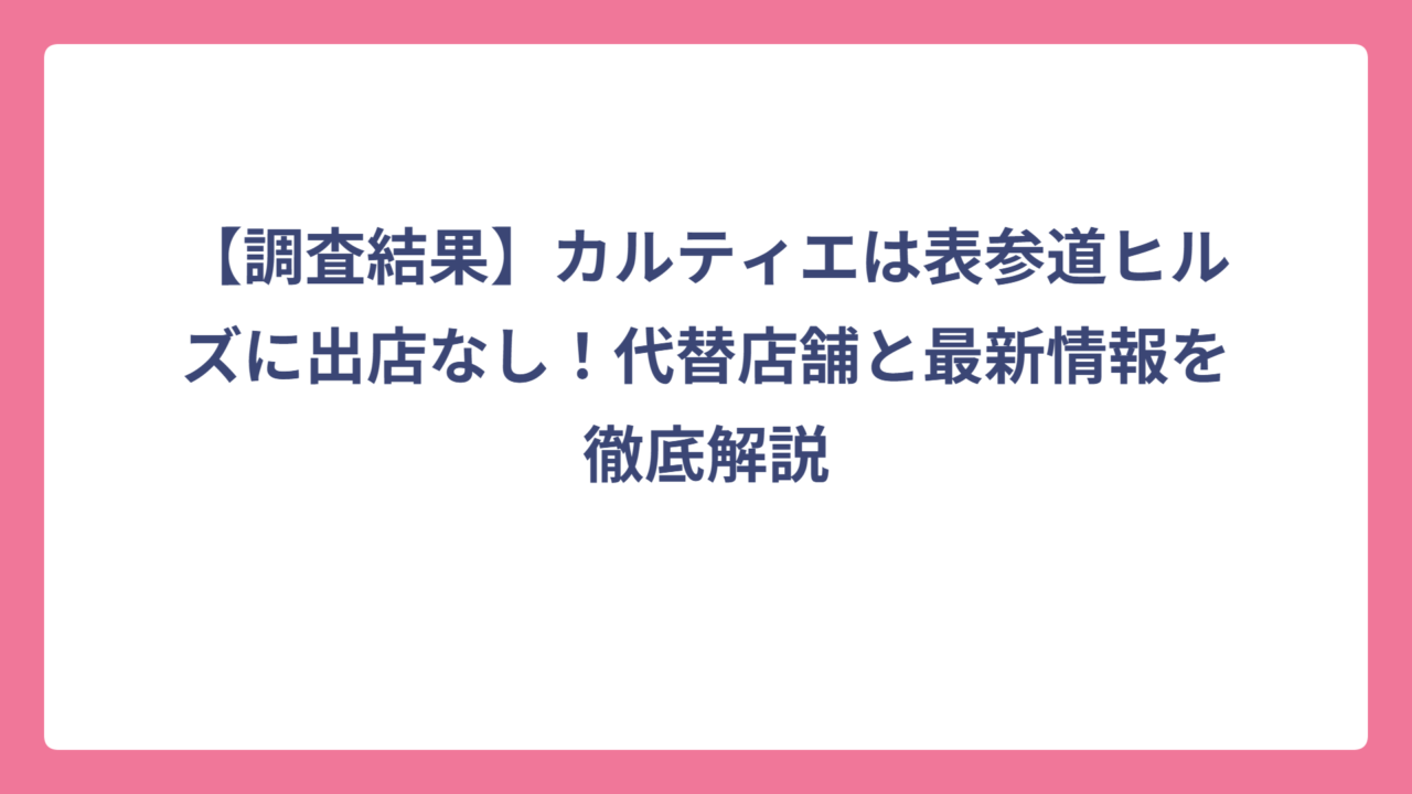 【調査結果】カルティエは表参道ヒルズに出店なし！代替店舗と最新情報を徹底解説