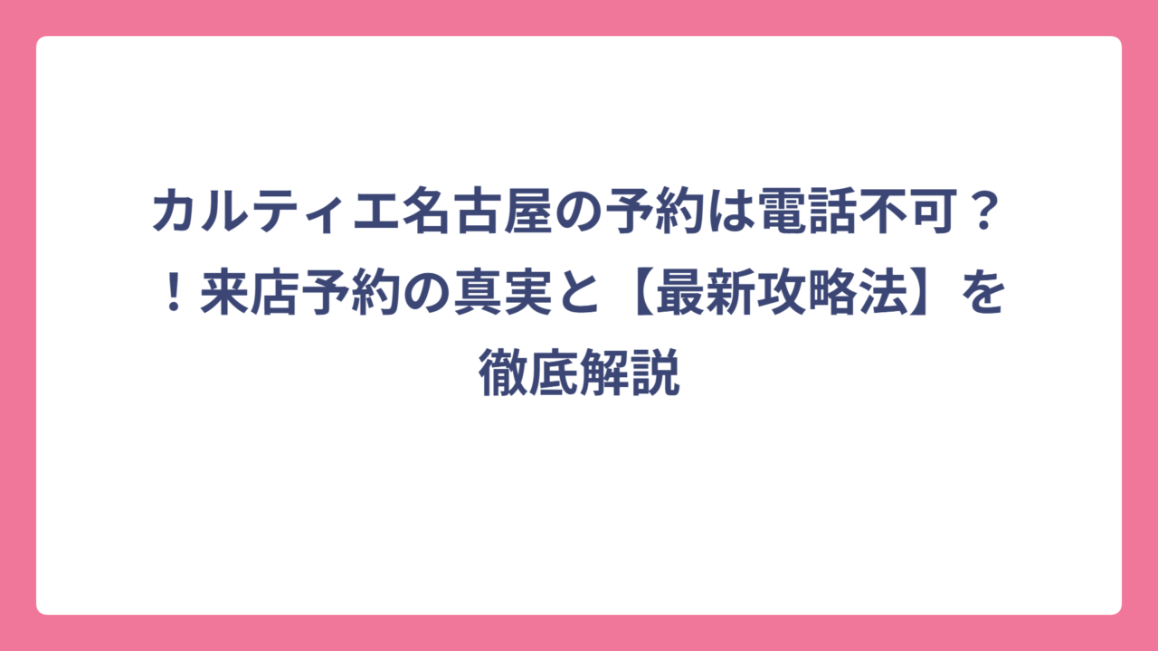 カルティエ名古屋の予約は電話不可？！来店予約の真実と【最新攻略法】を徹底解説