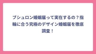 ブシュロン婚姻届って実在するの？指輪に合う究極のデザイン婚姻届を徹底調査！