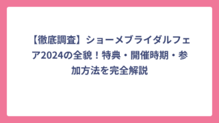 【徹底調査】ショーメブライダルフェア2024の全貌！特典・開催時期・参加方法を完全解説