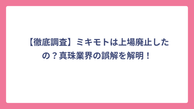 【徹底調査】ミキモトは上場廃止したの？真珠業界の誤解を解明！
